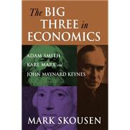The Big Three in Economics: Adam Smith, Karl Marx and John Maynard Keynes