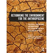 Rethinking the Environment for the Anthropocene: Political Theory and Sociocultural Relations in the Geological Age
