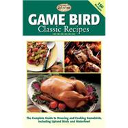 Game Bird Classic Recipes The Complete Guide to Dressing and Cooking Gambebirds, Including Upland Birds and Waterfowl
