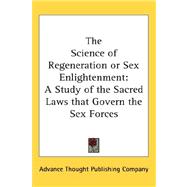 The Science of Regeneration or Sex Enlightenment: A Study of the Sacred Laws That Govern the Sex Forces