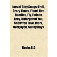 Jars of Clay Songs : Frail, Crazy Times, Flood, Five Candles, Fly, Fade to Grey, Unforgetful You, Show You Love, Work, Overjoyed, Sunny Days