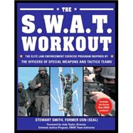 The S.W.A.T. Workout The Elite Law Enforcement Exercise Program Inspired by the Officers of Special Weapons and Tactics Teams