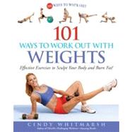 101 Ways to Work Out with Weights Effective Exercises to Sculpt Your Body and Burn Fat!