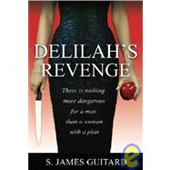 Delilah's Revenge : There Is Nothing More Dangerous for a Man Than a Woman with a Plan