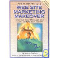 Poor Richard's Web Site Marketing Makeover : Improve Your Message and Turn Visitors into Buyers