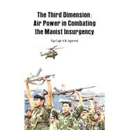 The Third Dimension Air Power in Combating the Maoist Insurgency