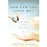 God, Can You Love Me?: Even When I Can't Love You?