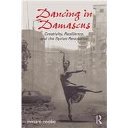 Dancing in Damascus: Creativity, Resilience, and the Syrian Revolution
