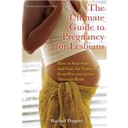 The Ultimate Guide to Pregnancy for Lesbians How to Stay Sane and Care for Yourself from Pre-conception Through Birth
