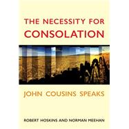 The Necessity for Consolation John Cousins Speaks