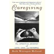 Caregiving : The Spiritual Journey of Love, Loss, and Renewal