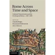 Rome Across Time and Space: Cultural Transmission and the Exchange of Ideas, c.500â€“1400