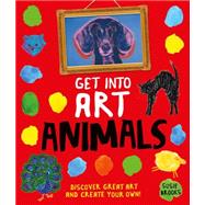 Get Into Art Animals Enjoy Great Art--Then Create Your Own!