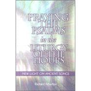 Praying the Psalms in the Liturgy of the Hours : New Light on Ancient Songs
