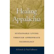 Healing Appalachia : Sustainable Living Through Appropriate Technology