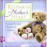 Keepsakes for a Mother's Heart : Creating Cherished Moments for a Lifetime