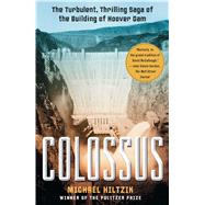Colossus The Turbulent, Thrilling Saga of the Building of Hoover Dam