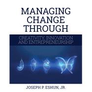 Managing Change Through Creativity, Innovation, and Entrepreneurship