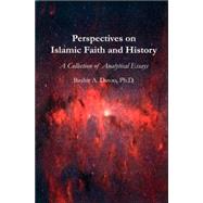 Perspectives on Islamic Faith and History A Collection of Analytical Essays
