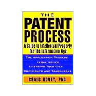 The Patent Process A Guide to Intellectual Property for the Information Age