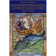 Understanding Illuminated Manuscripts : A Guide to Technical Terms