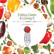 Eating Green & Loving It!: More Than 100 Healthy & Tasty Recipes