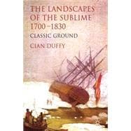 The Landscapes of the Sublime 1700-1830 Classic Ground