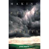 Making Peace with Reality : Ordering Your Life in a Chaotic World