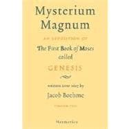 Mysterium Magnum: An Exposition of the First Book of Moses Called Genesis Written Anno 1623