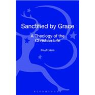 Sanctified by Grace A Theology of the Christian Life