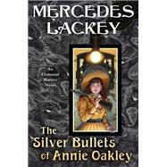 The Silver Bullets of Annie Oakley An Elemental Masters Novel