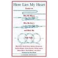Here Lies My Heart Essays on Why We Marry, Why We Don't, and What We Find There