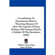 Contributions to Pennsylvania History : Wyoming Massacre of 1763; the Captivity of Isaac Holister; Old Paxtang Church; A Soldier of the Revolution (189