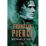 Franklin Pierce : The American Presidents Series: The 14th President, 1853-1857