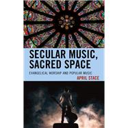Secular Music, Sacred Space Evangelical Worship and Popular Music