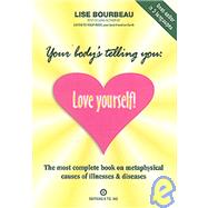 Your Body's Telling You: Love Yourself! The most complete book on metaphysical causes of illnesses & diseases