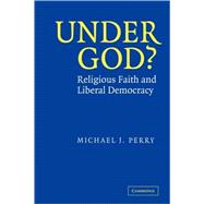 Under God?: Religious Faith and Liberal Democracy