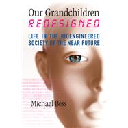 Our Grandchildren Redesigned Life in the Bioengineered Society of the Near Future