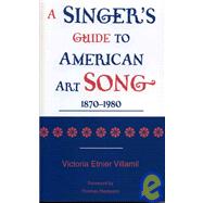 A Singer's Guide to the American Art Song: 1870-1980