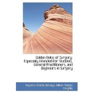 Golden Rules of Surgery: Especially Intended for Students, General Practitioners, and Beginners in Surgery