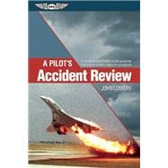 A Pilot's Accident Review An in-depth look at high-profile accidents that shaped aviation rules and procedures,9781619542174