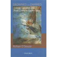 Drowned and Dammed Colonial Capitalism and Flood Control in Eastern India