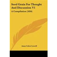 Seed Grain for Thought and Discussion V1 : A Compilation (1856)