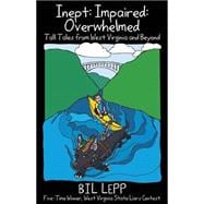 Inept, Impaired, Overwhelmed : Tall Tales from West Virginia and Beyond