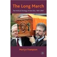 The Long March The Political Strategy of Sinn Fein, 1981-2007