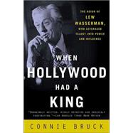 When Hollywood Had a King The Reign of Lew Wasserman, Who Leveraged Talent into Power and Influence