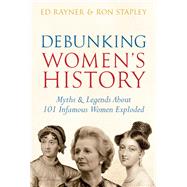 Debunking Women's History Myths & Legends About 101 Infamous Women Exploded