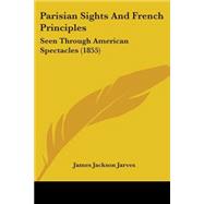 Parisian Sights and French Principles : Seen Through American Spectacles (1855)
