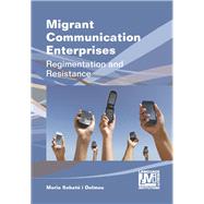Migrant Communication Enterprises Regimentation and Resistance