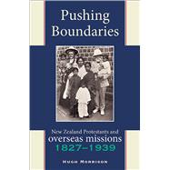 Pushing Boundaries New Zealand Protestants and Overseas Missions 1827–1939